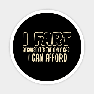 I Fart Because It's The Only Gas I Can Afford Magnet